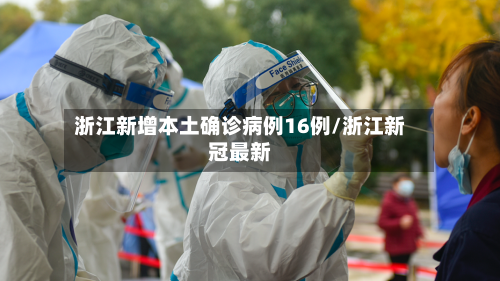 浙江新增本土确诊病例16例/浙江新冠最新-第2张图片