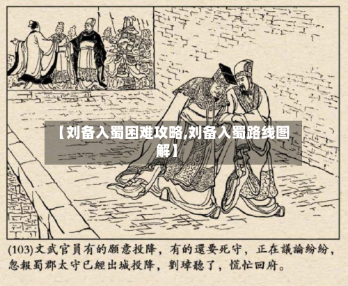 【刘备入蜀困难攻略,刘备入蜀路线图解】