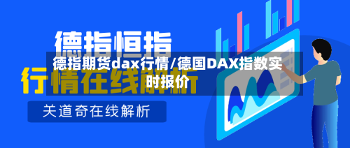 德指期货dax行情/德国DAX指数实时报价-第2张图片