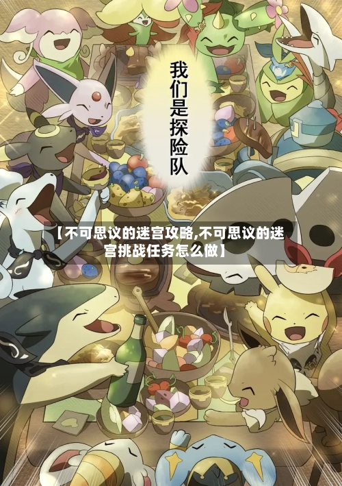 【不可思议的迷宫攻略,不可思议的迷宫挑战任务怎么做】