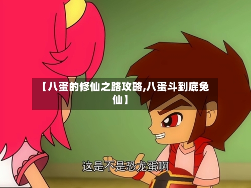 【八蛋的修仙之路攻略,八蛋斗到底兔仙】