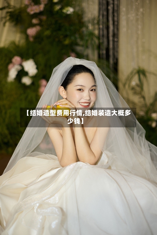 【结婚造型费用行情,结婚装造大概多少钱】
