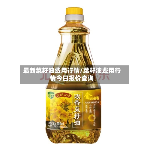 最新菜籽油费用行情/菜籽油费用行情今日报价查询
