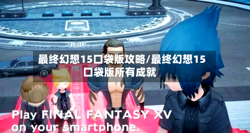 最终幻想15口袋版攻略/最终幻想15口袋版所有成就-第1张图片