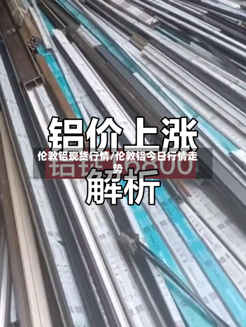 伦敦铝现货行情/伦敦铝今日行情走势-第2张图片
