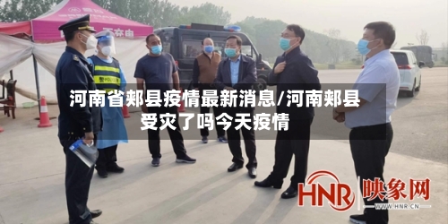 河南省郏县疫情最新消息/河南郏县受灾了吗今天疫情