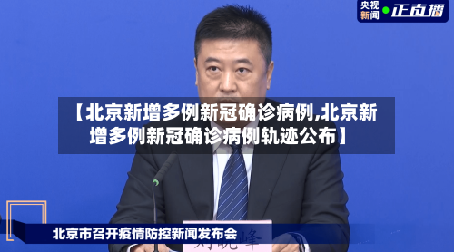 【北京新增多例新冠确诊病例,北京新增多例新冠确诊病例轨迹公布】-第2张图片