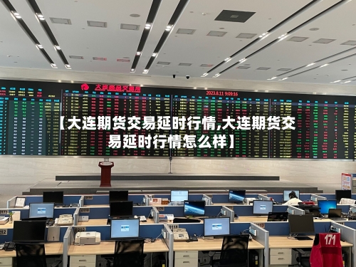 【大连期货交易延时行情,大连期货交易延时行情怎么样】-第3张图片