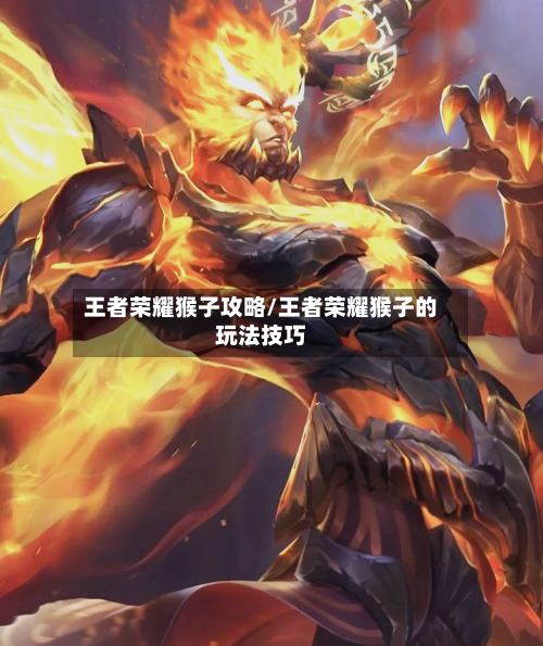 王者荣耀猴子攻略/王者荣耀猴子的玩法技巧