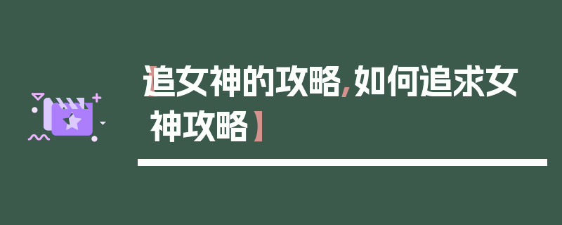 【追女神的攻略,如何追求女神攻略】