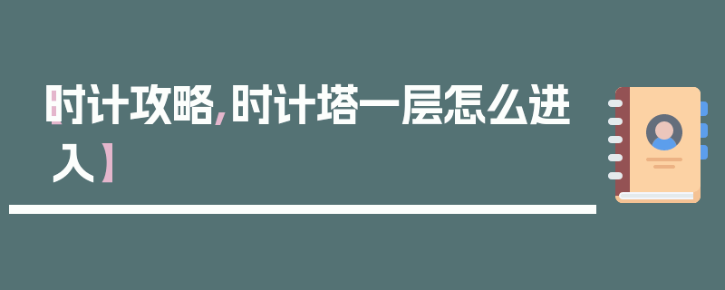【时计攻略,时计塔一层怎么进入】