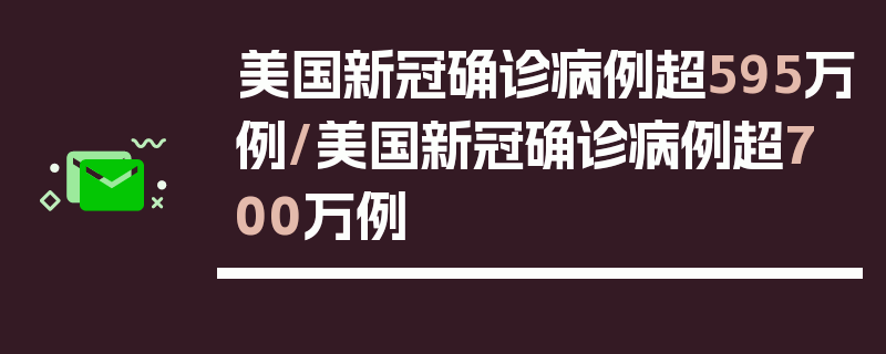 美国新冠确诊病例超595万例/美国新冠确诊病例超700万例