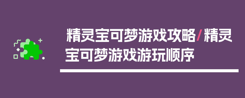 精灵宝可梦游戏攻略/精灵宝可梦游戏游玩顺序