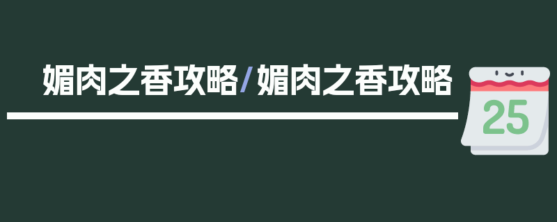 媚肉之香攻略/媚肉之香攻略