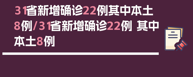 31省新增确诊22例其中本土8例/31省新增确诊22例 其中本土8例