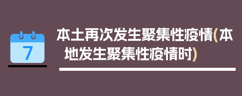 本土再次发生聚集性疫情(本地发生聚集性疫情时)